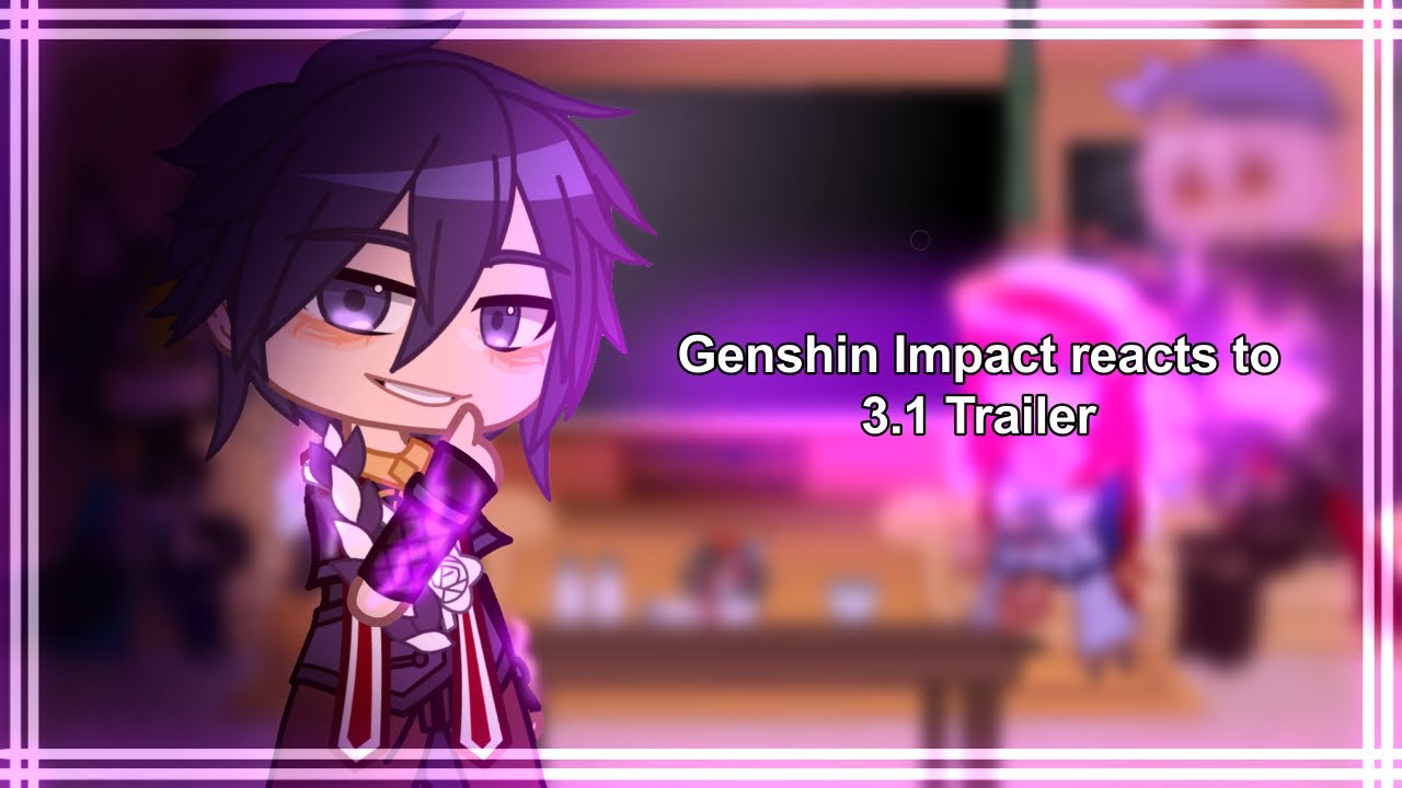 Genshin Impact Reacts To 3 2 Trailer Male Mc Genshin - vrogue.co