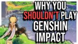 Why you SHOULDNT play Genshin Impact