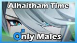 ITS ALHAITHAM TIME… | Only Males Genshin Impact
