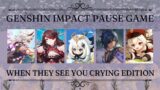 YOU'RE CRYING EDITION | GENSHIN IMPACT PAUSE GAME