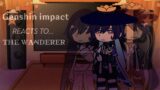 Genshin Impact react to…|| Part 2/2|| The Wanderer