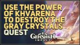 Use the power of Khvarena to destroy the Gray Crystals Genshin Impact