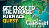 Get close to the Mikage Furnace Genshin Impact