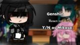 Genshin react to Y/N as Mikasa Ackerman | Aot x Genshin Impact | 1/2