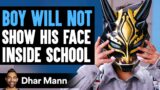 Boy Will Not SHOW His FACE Inside School, What Happens Next Is Shocking | Dhar Mann Studios