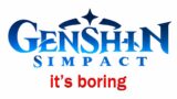 Genshin Impact is Boring & Overrated